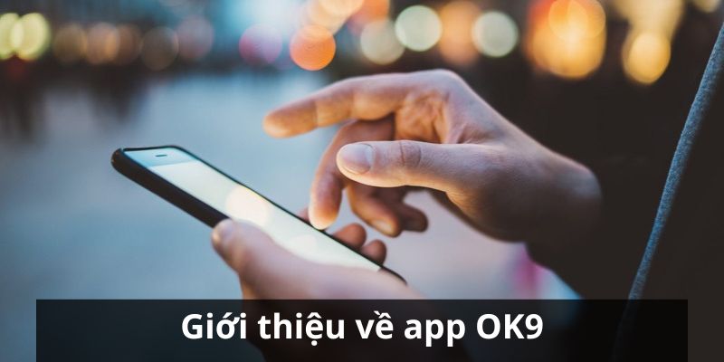 Giới thiệu thông tin về ứng dụng của nhà cái OK9